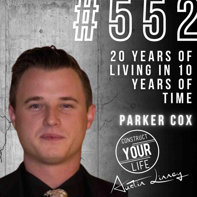 20 years of Living in 10 years of Time with Parker Cox | Construct your life #552 - podcast episode cover