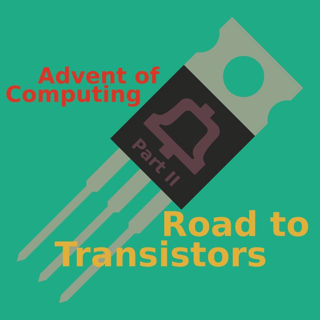 Episode 32 - Road to Transistors, Part II - podcast episode cover