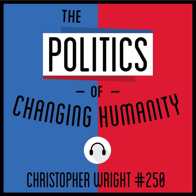 250: The Politics of Changing Humanity - Christopher Wright - podcast episode cover