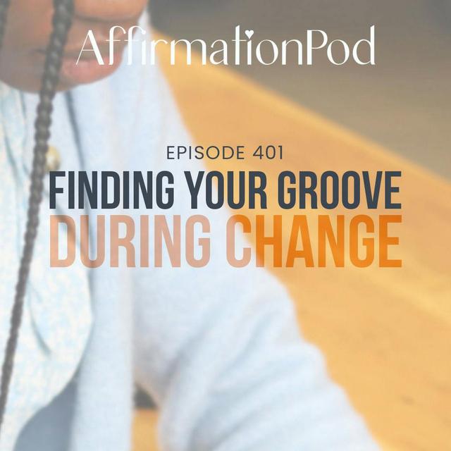 401 Finding Your Groove During Change - podcast episode cover