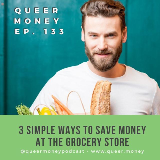 3 Simple Ways to Save Money at the Grocery Store - Queer Money Ep. 133 - podcast episode cover