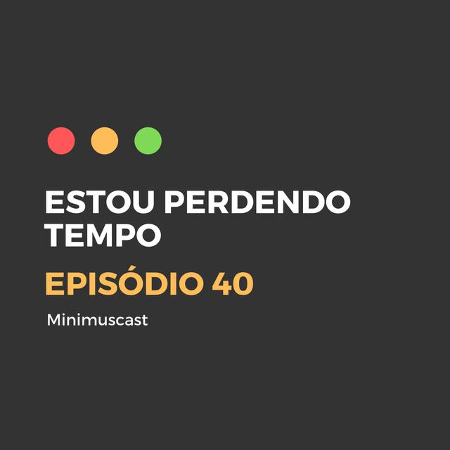 Episódio #40 - Estou perdendo tempo - podcast episode cover