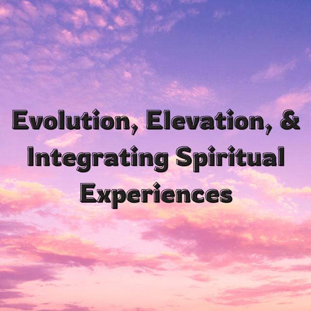 Evolution, Elevation, & Integrating Spiritual Experiences - podcast episode cover