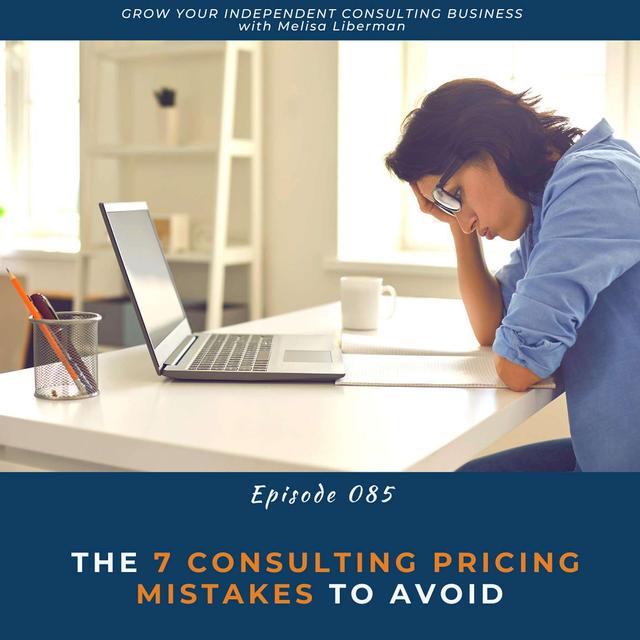 EP. 085 The 7 Consulting Pricing Mistakes To Avoid - podcast episode cover