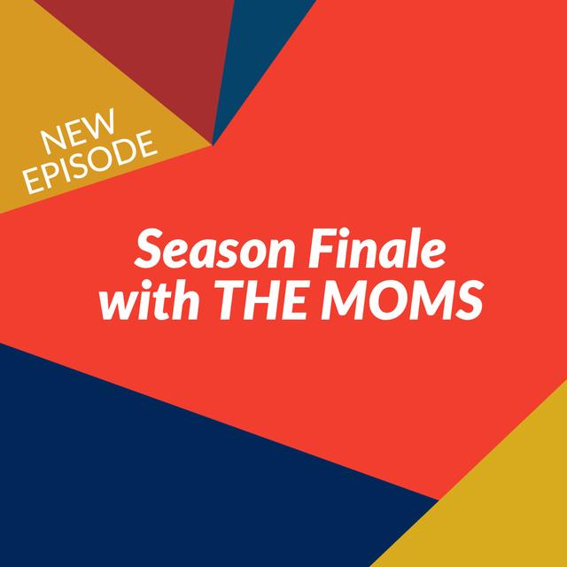 Episode 76: Season Finale With THE MOMS - podcast episode cover
