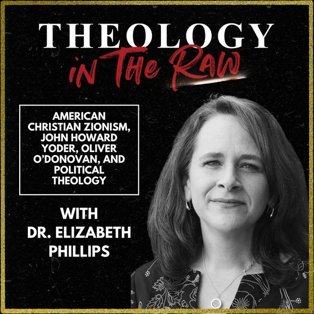 American Christian Zionism, John Howard Yoder, Oliver O'Donovan, and Political Theology: Dr. Elizabeth Phillips - podcast episode cover