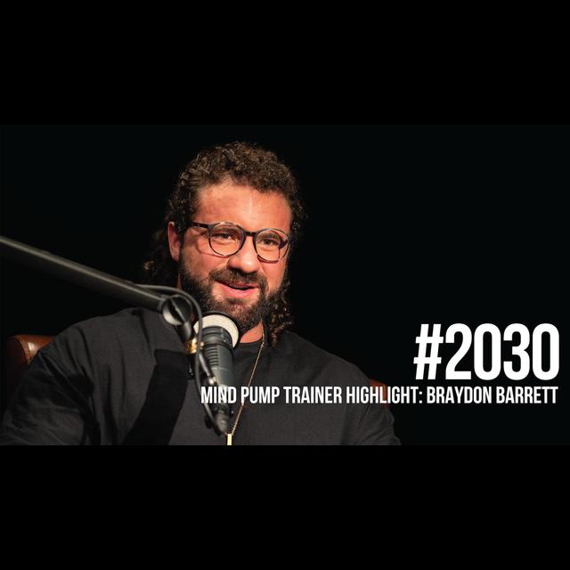 2030: Mind Pump Trainer Highlight- Braydon Barrett - podcast episode cover