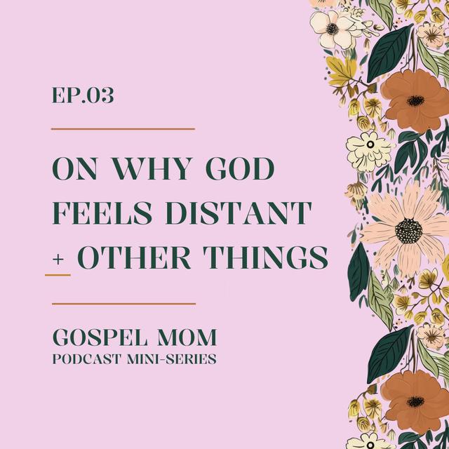 Gospel Mom 03: On Why God Feels Distant + Other Things (GM - C5-6) - podcast episode cover