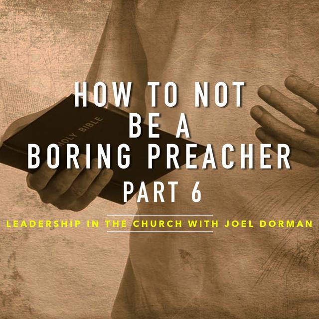 How To NOT Be A Boring Preacher Part 6 - podcast episode cover