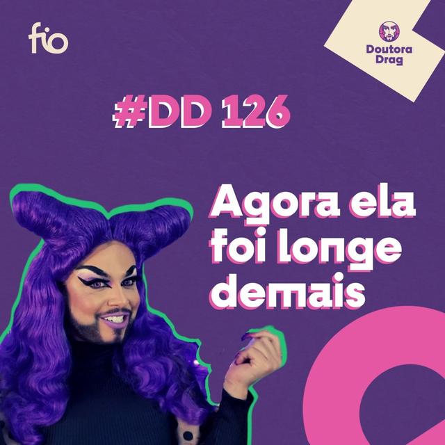 #126 - Doutora Drag - Agora ela foi longe demais - podcast episode cover