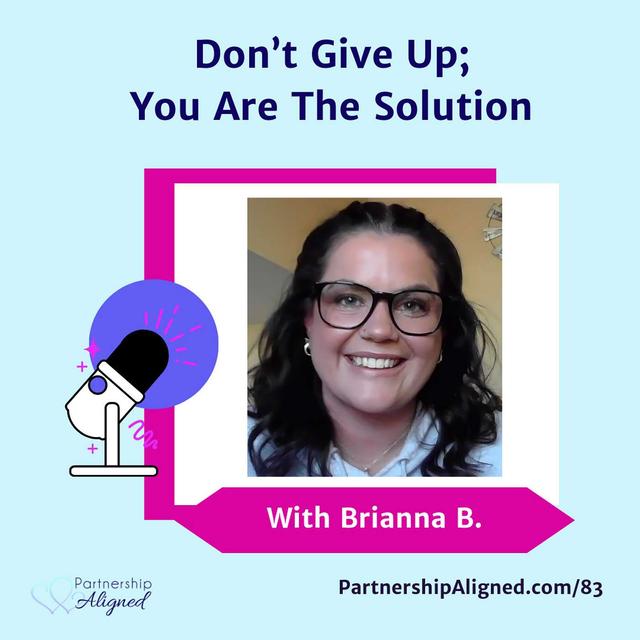 Ep 83 - Don't Give Up; You Are The Solution (with Brianna B.) - podcast episode cover