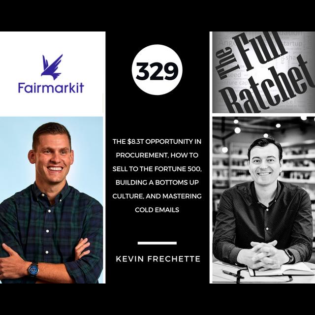 329. The $8.3T Opportunity in Procurement, How to Sell to the Fortune 500, Building a Bottoms Up Culture, and Mastering Cold Emails (Kevin Frechette) - podcast episode cover