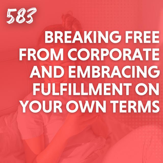 Breaking Free from Corporate and Embracing Fulfillment on Your Own Terms - podcast episode cover