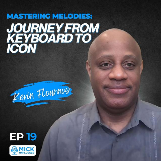 Kevin Flournoy | Mastering Melodies: Journey from Keyboard to Icon - Mick Unplugged [EP 19] - podcast episode cover
