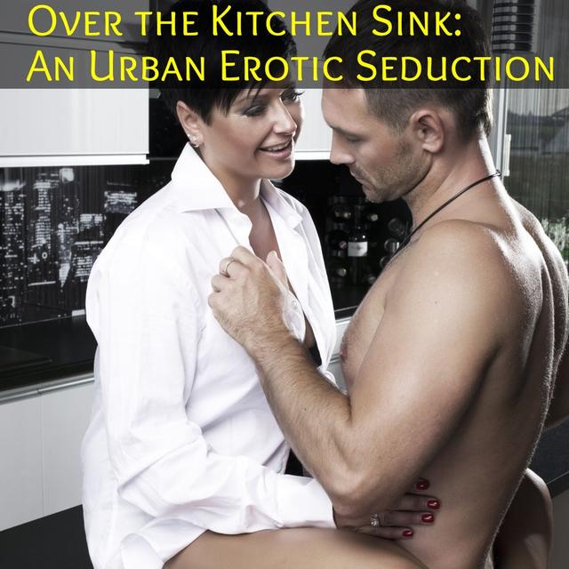 Over the Kitchen Sink: An Urban Erotic Seduction - podcast episode cover