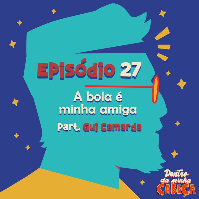 Episódio 27 - A bola é minha amiga (part. Gui Camarda) - podcast episode cover