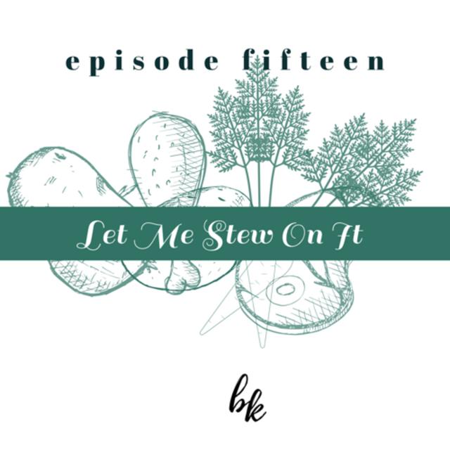 Ep. 15 — Let Me Stew On It - podcast episode cover