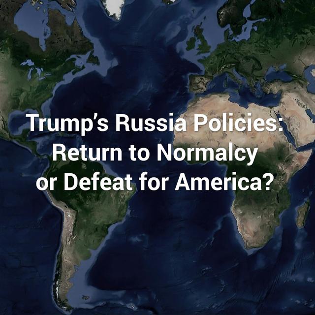 Trump's Russia Policies: Return to Normalcy or Defeat for America? - podcast episode cover