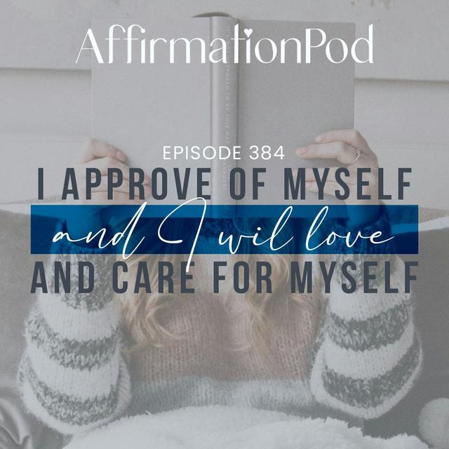 384 I Will Love and Care for Myself and I Approve of Myself - Best of Series - podcast episode cover