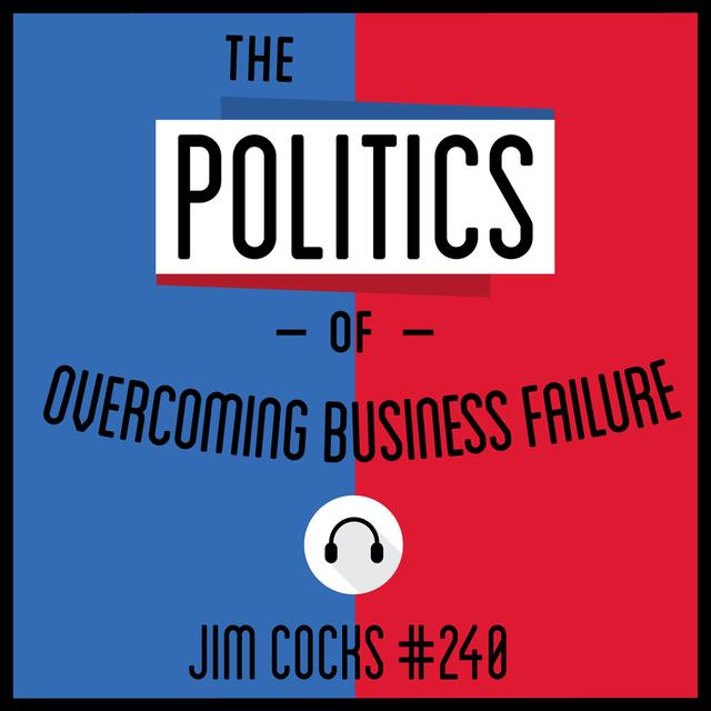 240: The Politics of Overcoming Business Failure - Jim Cocks - podcast episode cover