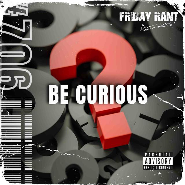 Be curious | Friday Rant with Austin Linney | Construct your life #706 - podcast episode cover