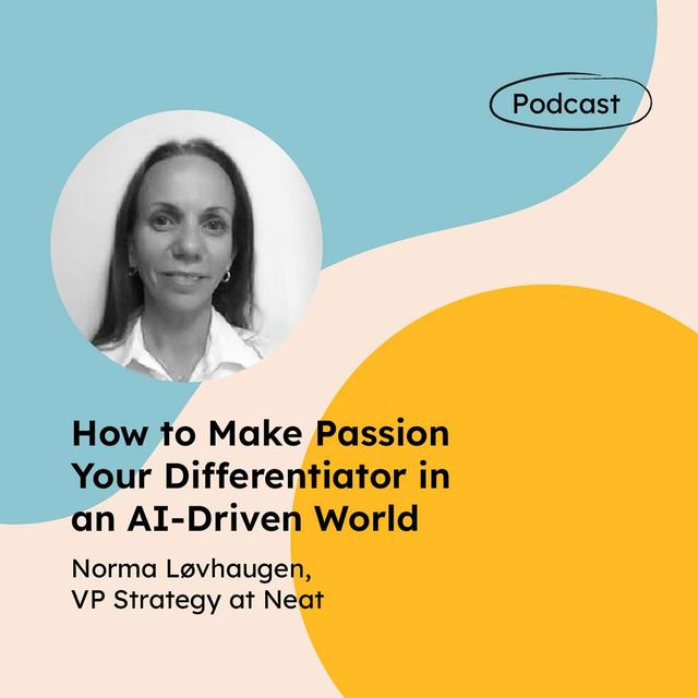 How to Make Passion Your Differentiator in an AI-Driven World (with Norma Løvhaugen, VP Strategy at Neat) - podcast episode cover