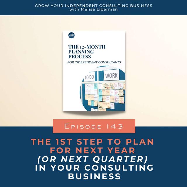143. The 1st Step To Plan For Next Year (Or Next Quarter) In Your Consulting Business - podcast episode cover