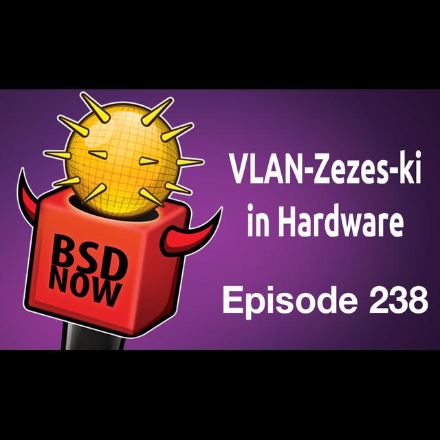 VLAN-Zezes-ki in Hardware | BSD Now 238 - podcast episode cover
