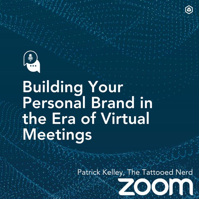 Building Your Personal Brand in the Era of Virtual Meetings with Zoom’s Patrick Kelley - podcast episode cover