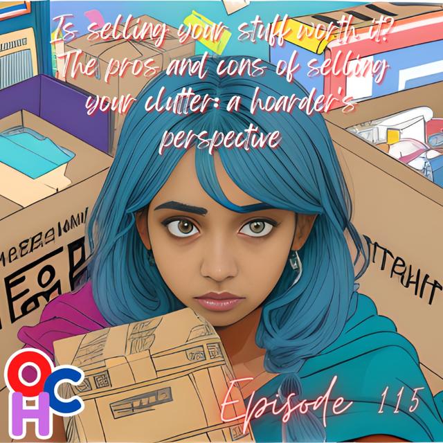 #115 Is selling your stuff worth it? The pros and cons of selling your clutter: a hoarder’s perspective - podcast episode cover
