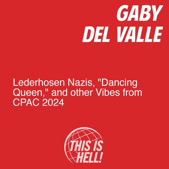Lederhosen Nazis, "Dancing Queen," and other Vibes from CPAC 2024 / Gaby Del Valle - podcast episode cover