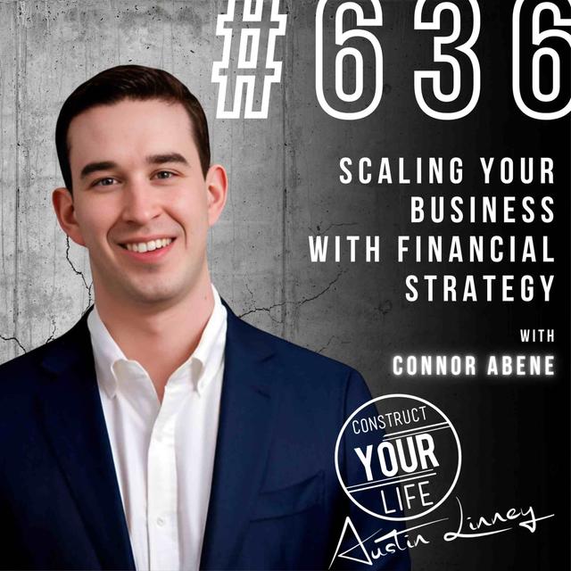 Scaling your business with financial strategy with Connor Abene | Construct your life #636 - podcast episode cover