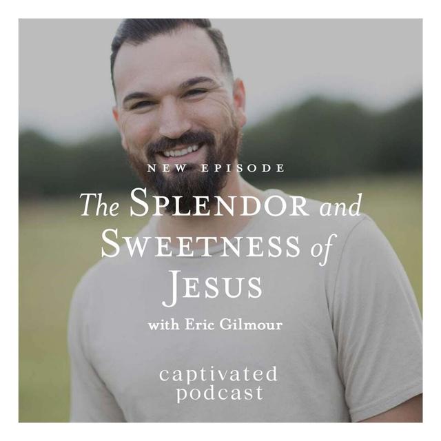 The Splendor and Sweetness of Jesus - podcast episode cover