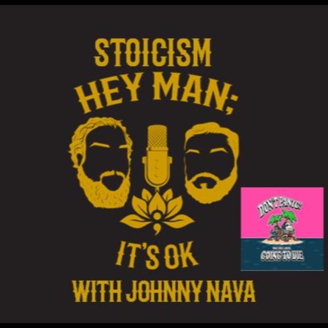 Hey Man; It's Ok Episode 214 - Stoicism with Johnny Nava and the "Don't Panic, we're all going to die" Podcast - podcast episode cover