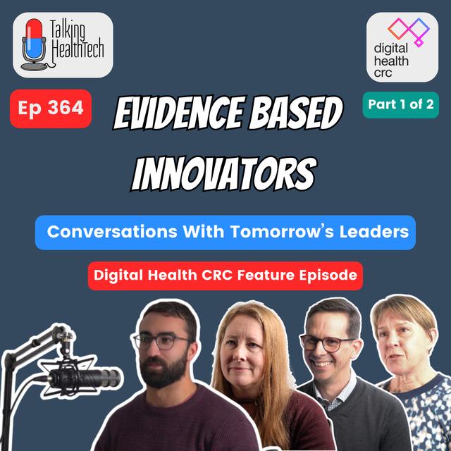 364 - Evidence Based Innovators - Conversations With Tomorrow’s Leaders. Digital Health CRC; Part 1 of 2 - podcast episode cover
