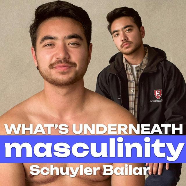 From Misogyny's Victim to Male Privilege with Schuyler Bailar | What's Underneath: Masculinity - podcast episode cover