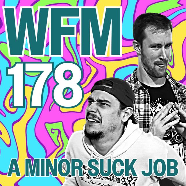 A Minor Suck Job | WFM 178 - podcast episode cover