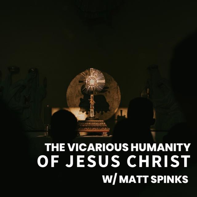 The Vicarious Humanity of Jesus Christ - podcast episode cover