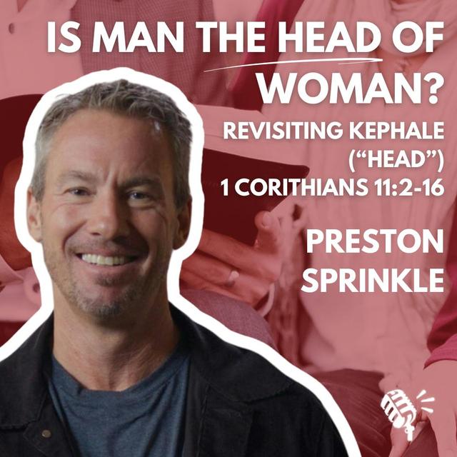 Is Man the Head of Woman? Revisiting Kephale ("Head") in 1 Cor 11:2-16: Preston Sprinkle - podcast episode cover