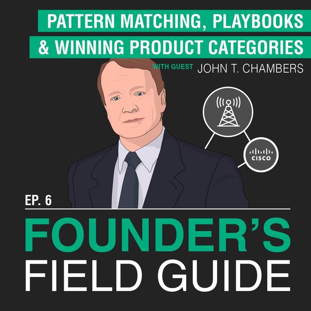 John Chambers - Pattern Matching, Playbooks, and Winning Product Categories - [Founder’s Field Guide, EP.6] - podcast episode cover