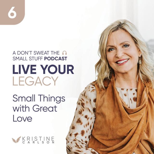 Live Your Legacy: Small Things With Great Love - podcast episode cover