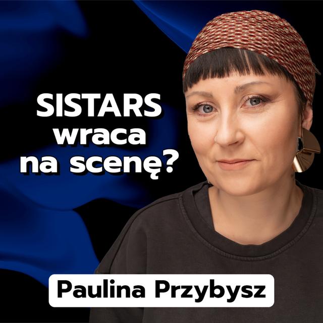 Paulina Przybysz: powrót Sistars, Insides, Festiwal Zorza i siostrzeństwo - podcast episode cover