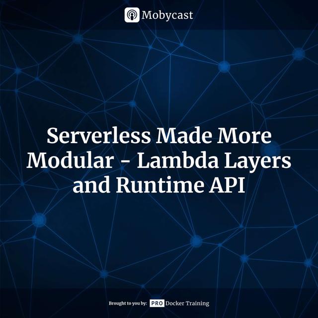 Serverless Made More Modular - Lambda Layers and Runtime API - podcast episode cover