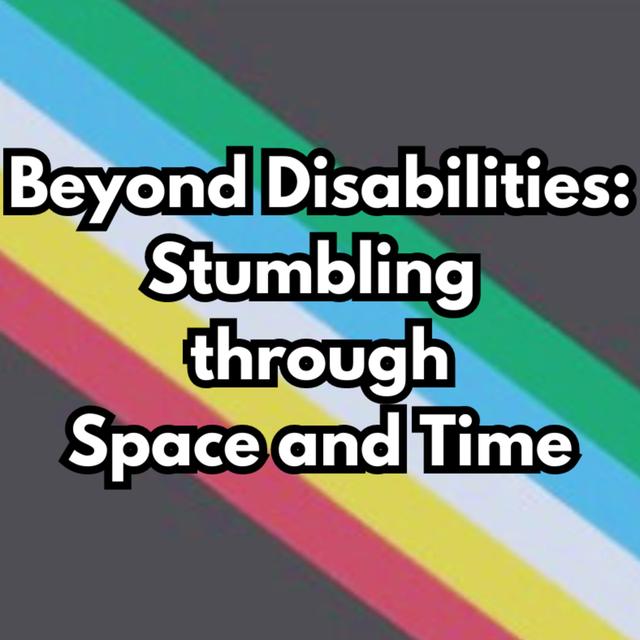 Beyond Disabilities: Stumbling through space and time - podcast episode cover