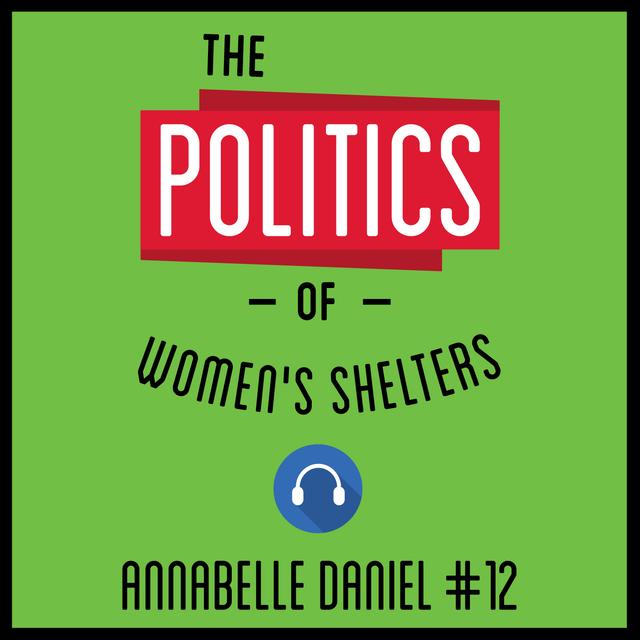 12: The Politics of Women's Shelters – Annabelle Daniel - podcast episode cover
