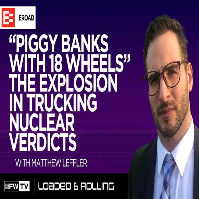 “Piggy banks with 18 wheels” The explosion in trucking nuclear verdicts with Matthew Leffler - podcast episode cover