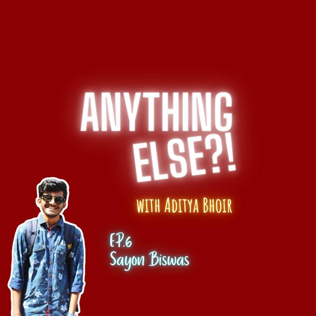 ANYTHING ELSE?! - Ep.6 Sayon Biswas - podcast episode cover