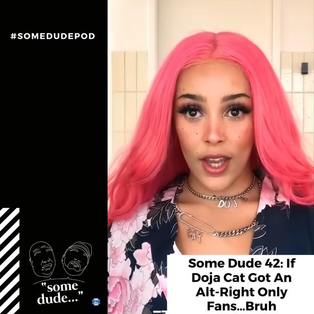 Some Dude 42: If Doja Cat Got An Alt-Right Only Fans…Bruh - podcast episode cover