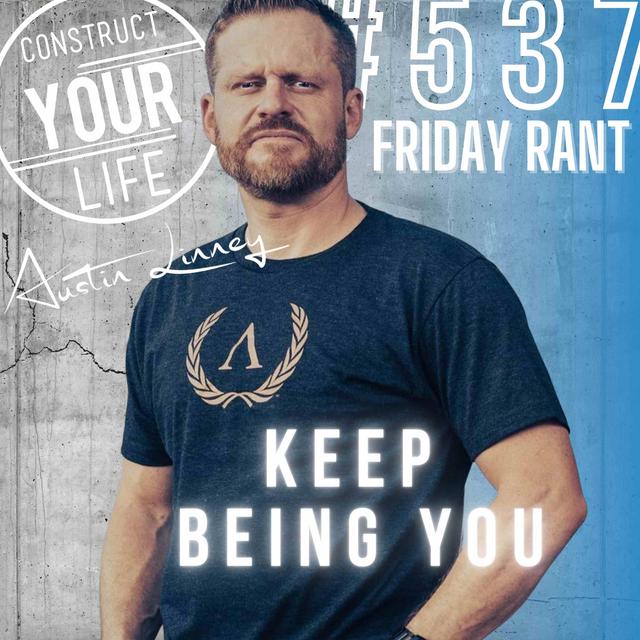 Keep being you | Friday Rant with Austin Linney | Construct your life #537 - podcast episode cover