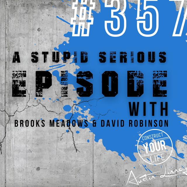 A stupid serious episode with Brooks Meadows and David Robinson | Construct your life #357 - podcast episode cover